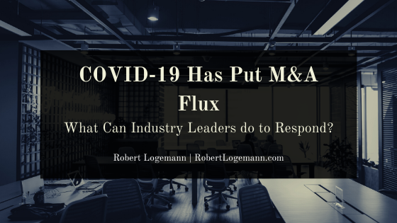 COVID-19 Has Put M&A Into Flux: What Can Industry Leaders do to Respond?